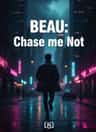 BEAU: Chase me Not