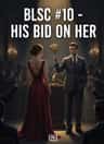 BLSC #10 - HIS BID ON HER