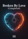 Broken By Love (Completed)