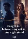 Caught in between-my not so one night stand