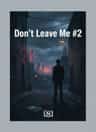 Don't Leave Me #2