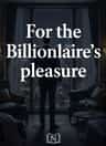 For the Billionaire's pleasure