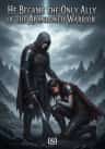 He Became the Only Ally of the Abandoned Warrior