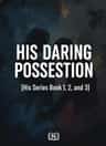 HIS DARING POSSESSION [His Series Book 1, 2, and 3]