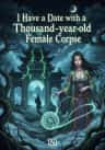 I Have a Date with a Thousand-year-old Female Corpse