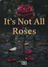 It's Not All Roses