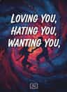 Loving You, Hating You, Wanting You