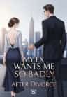 My Ex Wants Me So Badly After Divorce