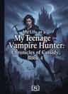 My Life as a Teenage Vampire Hunter: Chronicles of Cassidy Book 4