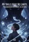 My Skills Have No Limits : Transmigirated In A Novel as An Extra