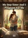 My Step Sister And I: Pregnant For Me