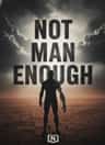 NOT MAN ENOUGH