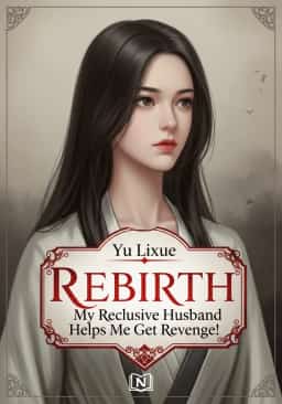 Rebirth: My Reclusive Husband Helps Me Get Revenge!