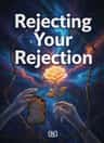 Rejecting Your Rejection