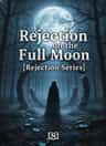 Rejection on the Full Moon [Rejection Series]