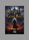 ROYALTY GONE BAD