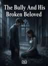 The Bully And His Broken Beloved
