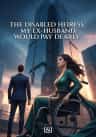 THE DISABLED HEIRESS, MY EX-HUSBAND WOULD PAY DEARLY.