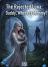 The Rejected Luna: Daddy, Where is Mommy?