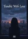 Trouble With Love